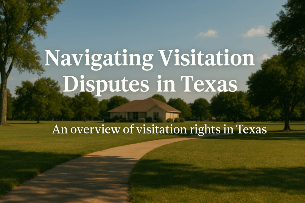 An overview of visitation rights in Texas, focusing on navigating visitation disputes in Texas.